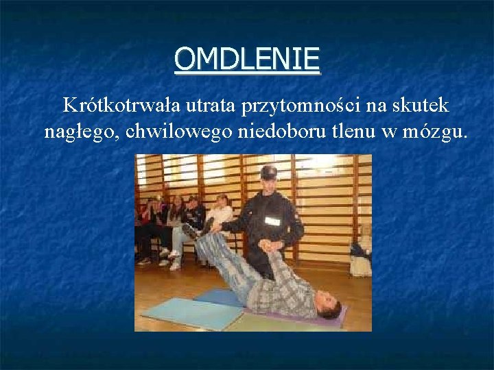 OMDLENIE Krótkotrwała utrata przytomności na skutek nagłego, chwilowego niedoboru tlenu w mózgu. 