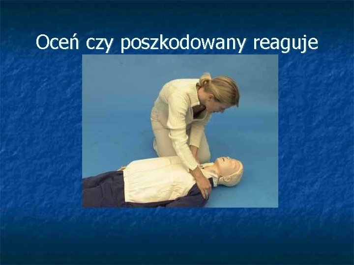 Oceń czy poszkodowany reaguje 