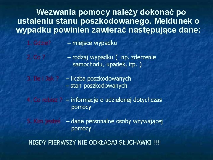 Wezwania pomocy należy dokonać po ustaleniu stanu poszkodowanego. Meldunek o wypadku powinien zawierać następujące