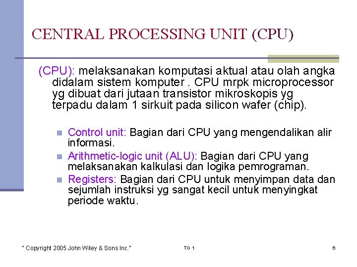CENTRAL PROCESSING UNIT (CPU): melaksanakan komputasi aktual atau olah angka didalam sistem komputer. CPU