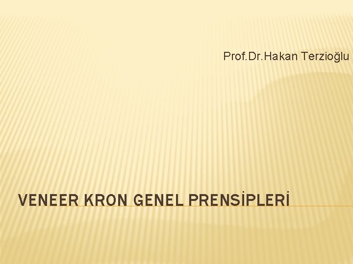 Prof. Dr. Hakan Terzioğlu VENEER KRON GENEL PRENSİPLERİ 