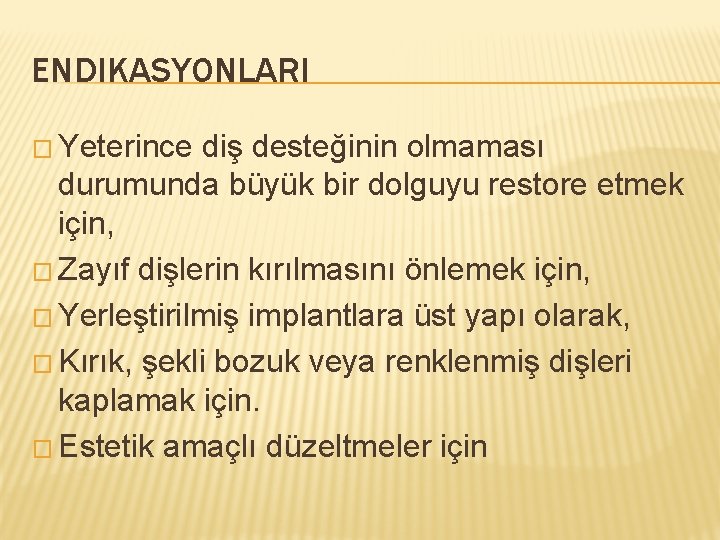 ENDIKASYONLARI � Yeterince diş desteğinin olmaması durumunda büyük bir dolguyu restore etmek için, �