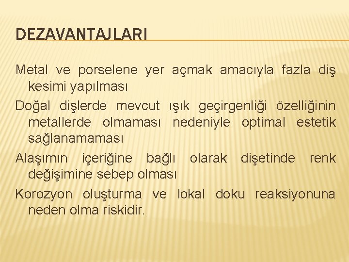 DEZAVANTAJLARI Metal ve porselene yer açmak amacıyla fazla diş kesimi yapılması Doğal dişlerde mevcut