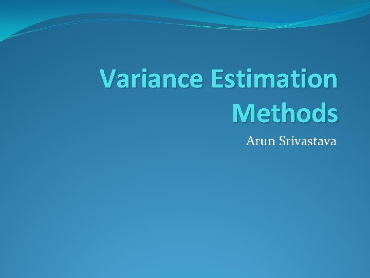 Variance Estimation Methods Arun Srivastava 