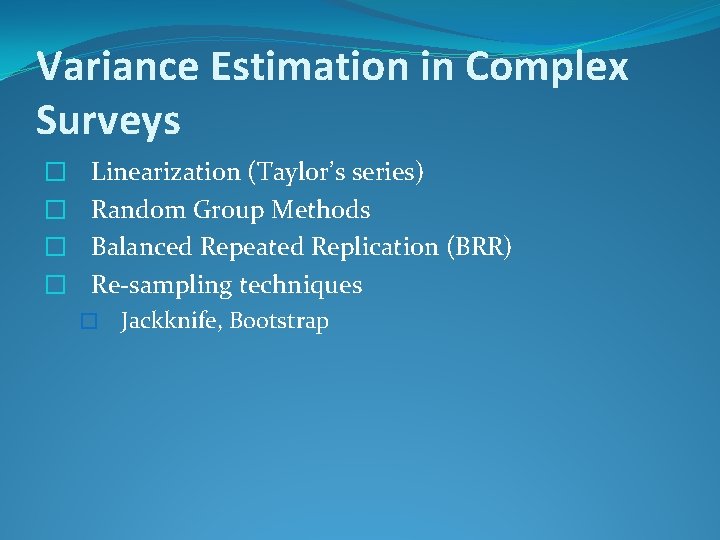 Variance Estimation in Complex Surveys � � Linearization (Taylor’s series) Random Group Methods Balanced