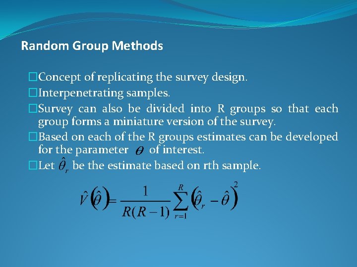 Random Group Methods �Concept of replicating the survey design. �Interpenetrating samples. �Survey can also