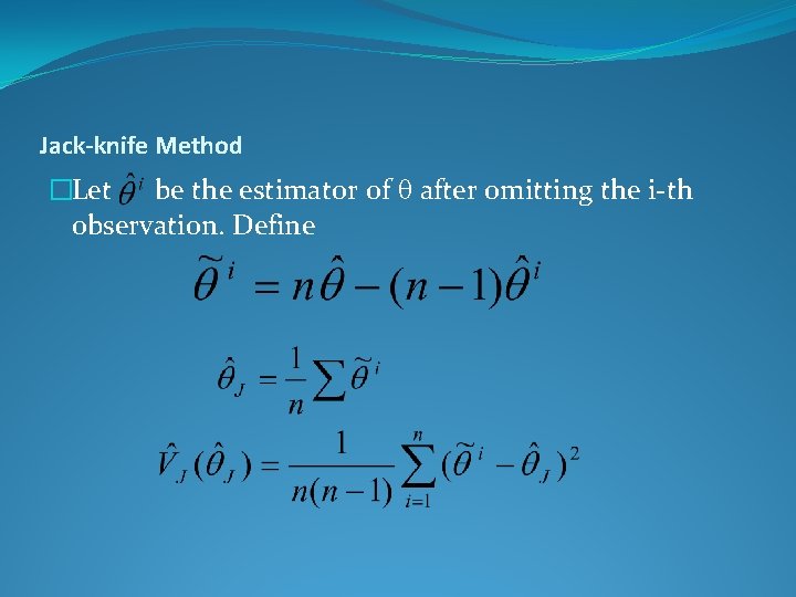 Jack-knife Method �Let be the estimator of after omitting the i-th observation. Define 