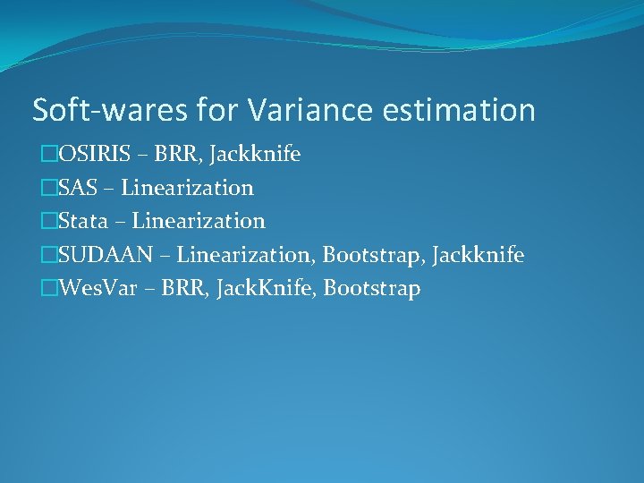Soft-wares for Variance estimation �OSIRIS – BRR, Jackknife �SAS – Linearization �Stata – Linearization