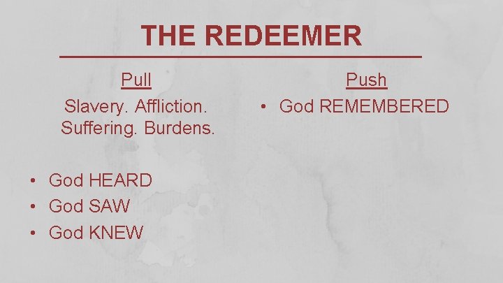 THE REDEEMER Pull Slavery. Affliction. Suffering. Burdens. • God HEARD • God SAW •