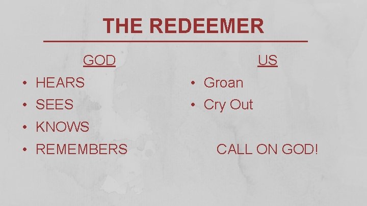 THE REDEEMER GOD US • HEARS • Groan • SEES • Cry Out •