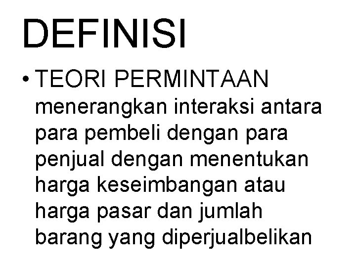 DEFINISI • TEORI PERMINTAAN menerangkan interaksi antara pembeli dengan para penjual dengan menentukan harga