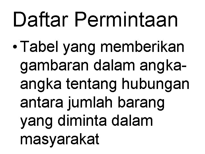 Daftar Permintaan • Tabel yang memberikan gambaran dalam angka tentang hubungan antara jumlah barang