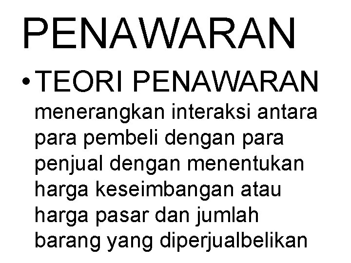 PENAWARAN • TEORI PENAWARAN menerangkan interaksi antara pembeli dengan para penjual dengan menentukan harga