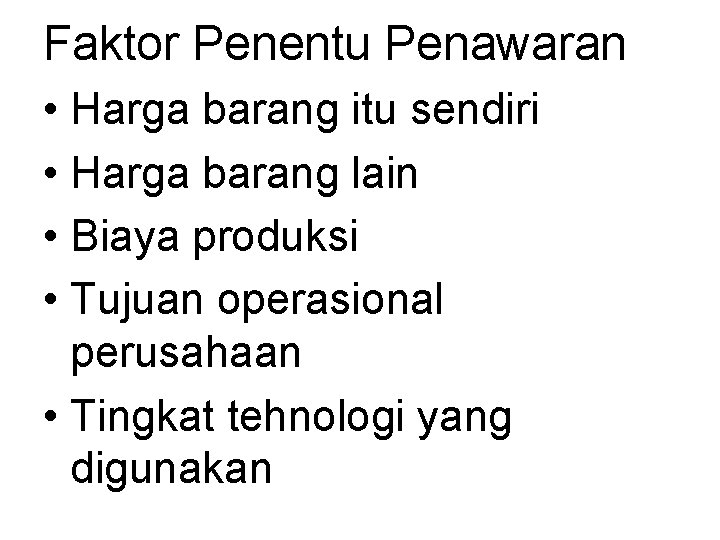 Faktor Penentu Penawaran • Harga barang itu sendiri • Harga barang lain • Biaya