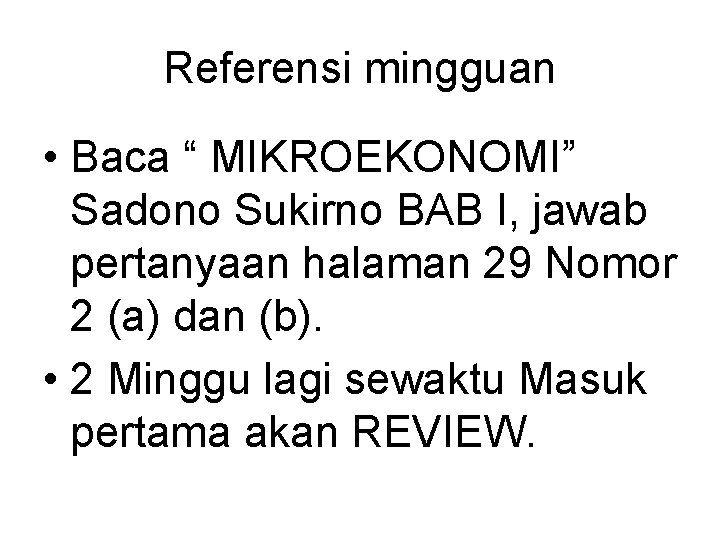 Referensi mingguan • Baca “ MIKROEKONOMI” Sadono Sukirno BAB I, jawab pertanyaan halaman 29