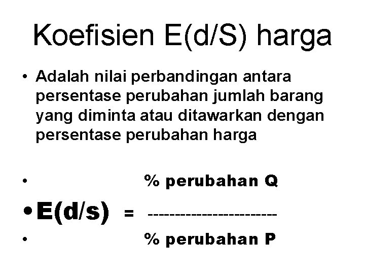 Koefisien E(d/S) harga • Adalah nilai perbandingan antara persentase perubahan jumlah barang yang diminta