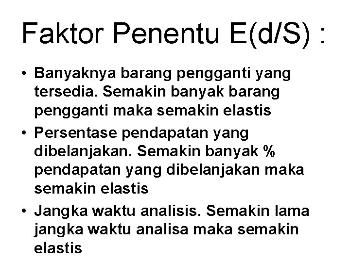 Faktor Penentu E(d/S) : • Banyaknya barang pengganti yang tersedia. Semakin banyak barang pengganti