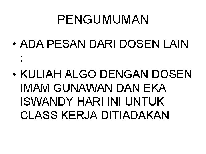 PENGUMUMAN • ADA PESAN DARI DOSEN LAIN : • KULIAH ALGO DENGAN DOSEN IMAM