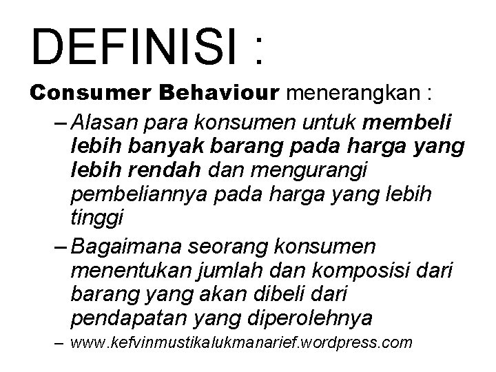 DEFINISI : Consumer Behaviour menerangkan : – Alasan para konsumen untuk membeli lebih banyak