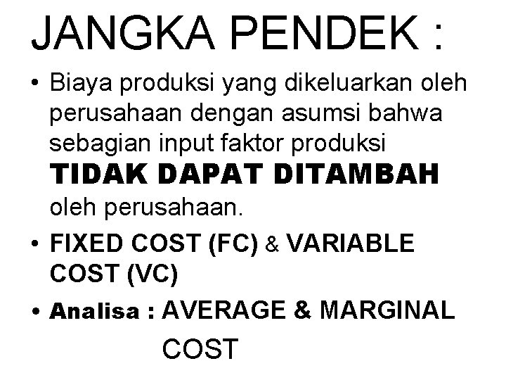 JANGKA PENDEK : • Biaya produksi yang dikeluarkan oleh perusahaan dengan asumsi bahwa sebagian