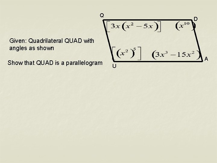 Q D Given: Quadrilateral QUAD with angles as shown Show that QUAD is a