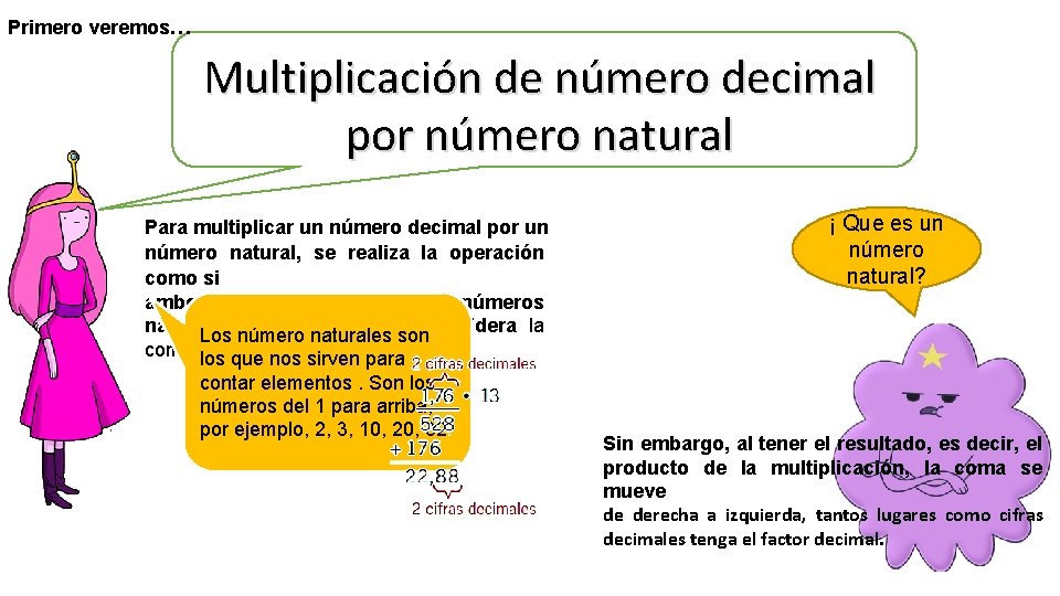 Primero veremos… Multiplicación de número decimal por número natural Para multiplicar un número decimal