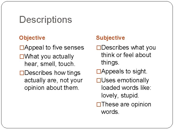 Descriptions Objective Subjective �Appeal to five senses �Describes what you �What you actually think