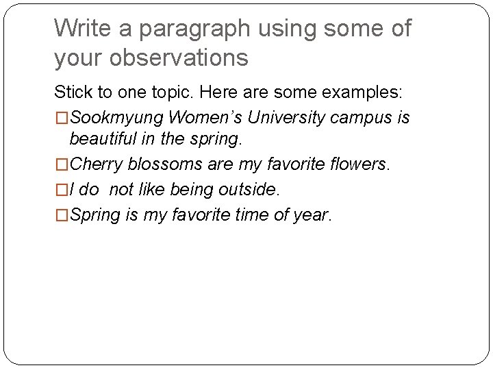 Write a paragraph using some of your observations Stick to one topic. Here are