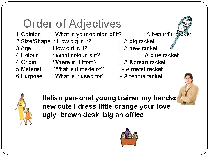 Order of Adjectives 1 Opinion : What is your opinion of it? – A