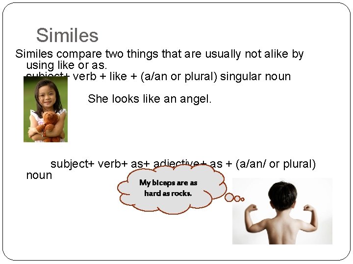 Similes compare two things that are usually not alike by using like or as.