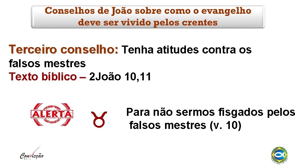 Terceiro conselho: Tenha atitudes contra os falsos mestres Texto bíblico – 2 João 10, Terceiro conselho: Tenha atitudes contra os falsos mestres Texto bíblico – 2 João 10,