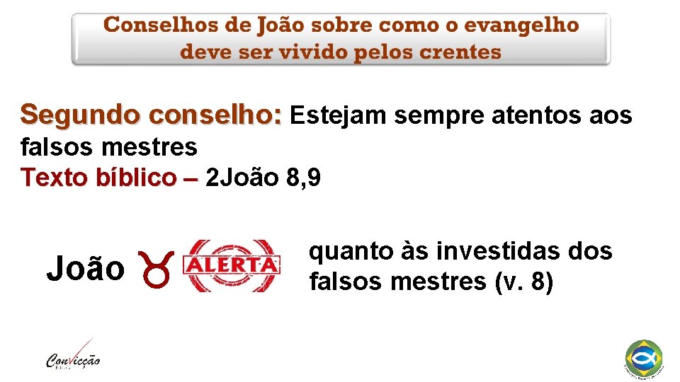 Segundo conselho: Estejam sempre atentos aos falsos mestres Texto bíblico – 2 João 8, Segundo conselho: Estejam sempre atentos aos falsos mestres Texto bíblico – 2 João 8,