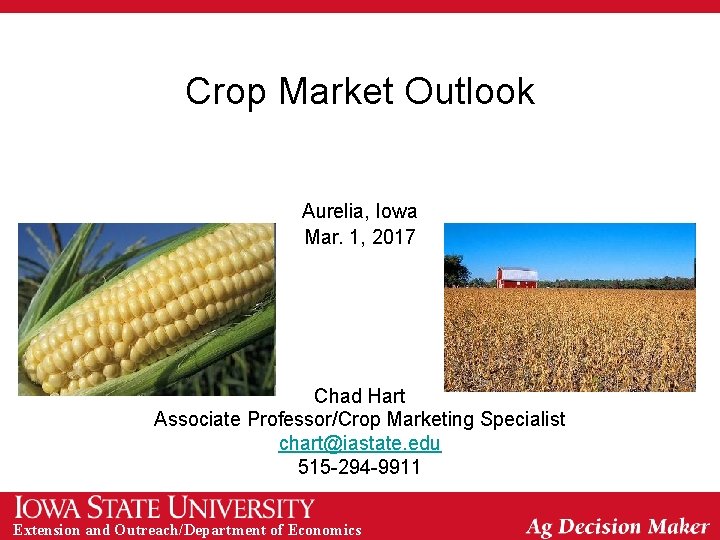 Crop Market Outlook Aurelia, Iowa Mar. 1, 2017 Chad Hart Associate Professor/Crop Marketing Specialist