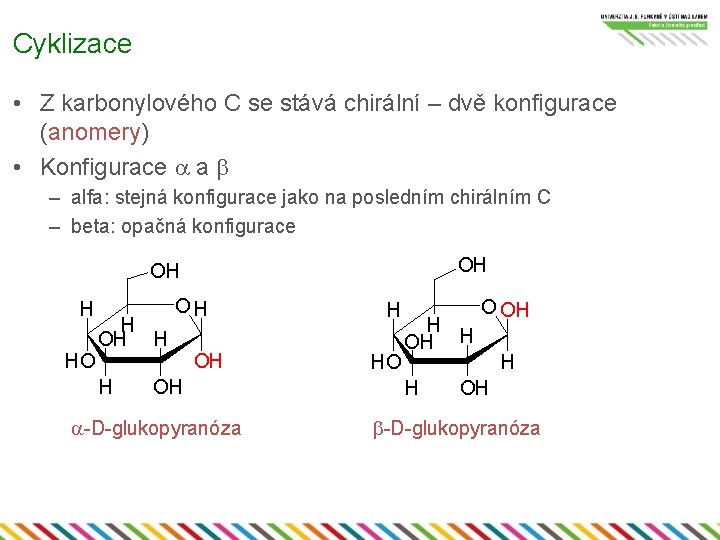 Cyklizace • Z karbonylového C se stává chirální – dvě konfigurace (anomery) • Konfigurace