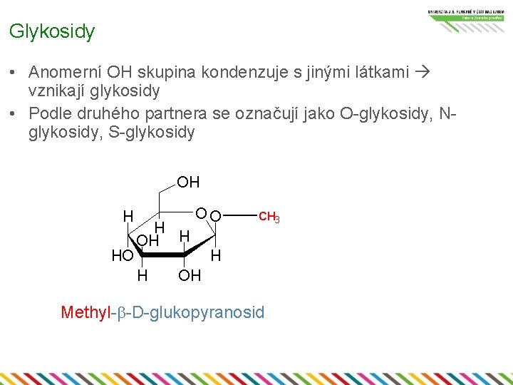 Glykosidy • Anomerní OH skupina kondenzuje s jinými látkami vznikají glykosidy • Podle druhého