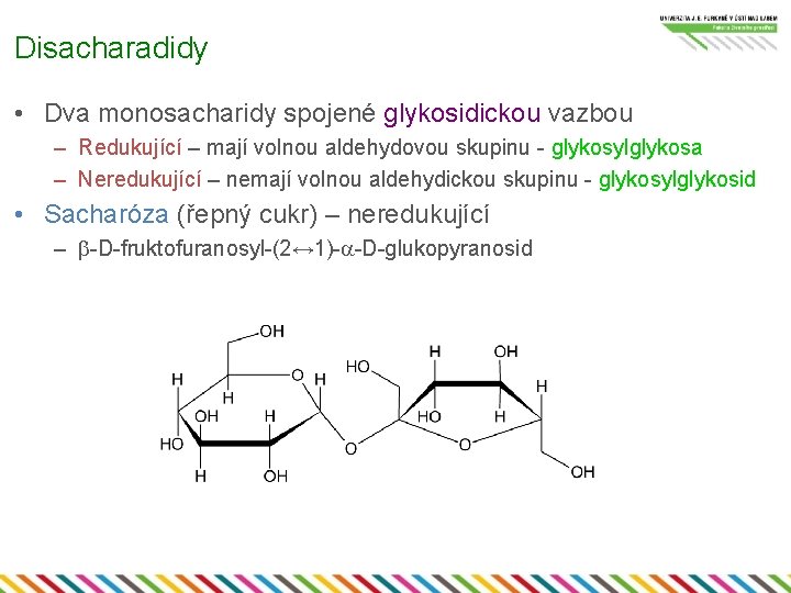 Disacharadidy • Dva monosacharidy spojené glykosidickou vazbou – Redukující – mají volnou aldehydovou skupinu