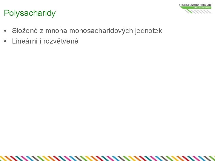 Polysacharidy • Složené z mnoha monosacharidových jednotek • Lineární i rozvětvené 
