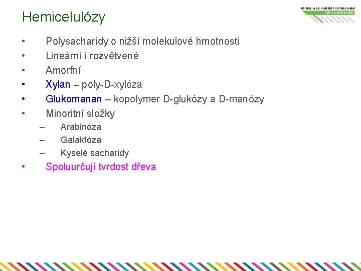 Hemicelulózy • • • Polysacharidy o nižší molekulové hmotnosti Lineární i rozvětvené Amorfní Xylan