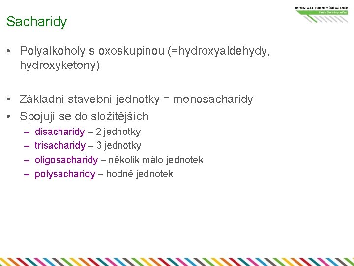 Sacharidy • Polyalkoholy s oxoskupinou (=hydroxyaldehydy, hydroxyketony) • Základní stavební jednotky = monosacharidy •