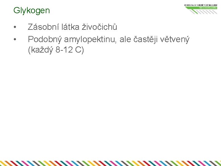 Glykogen • • Zásobní látka živočichů Podobný amylopektinu, ale častěji větvený (každý 8 -12