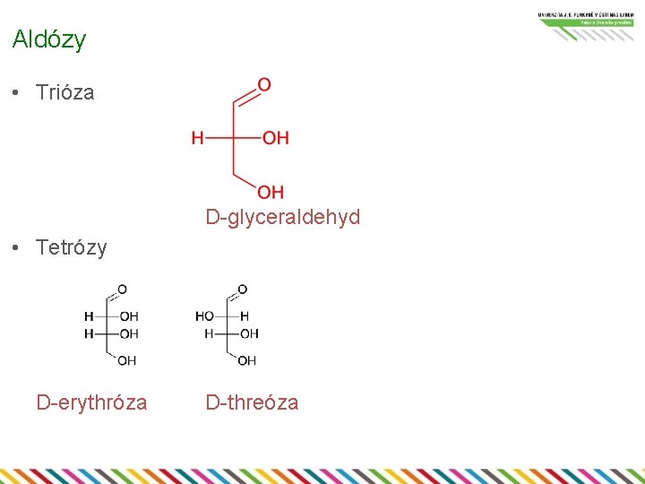 Aldózy • Trióza D-glyceraldehyd • Tetrózy D-erythróza D-threóza 