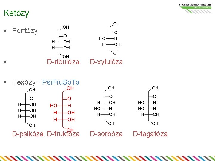 Ketózy • Pentózy • D-ribulóza D-xylulóza • Hexózy - Psi. Fru. So. Ta D-psikóza