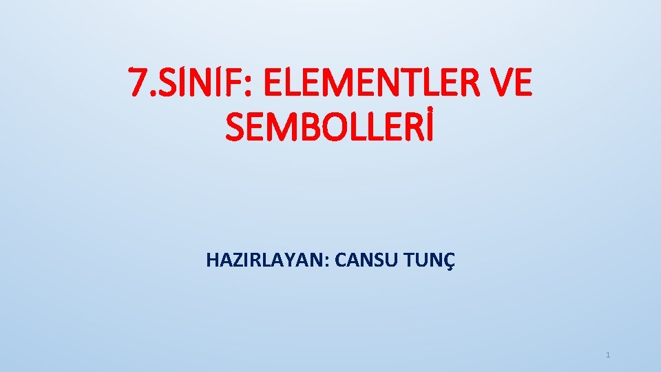 7. SINIF: ELEMENTLER VE SEMBOLLERİ HAZIRLAYAN: CANSU TUNÇ 1 