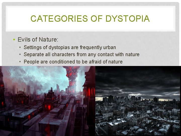 CATEGORIES OF DYSTOPIA • Evils of Nature: • Settings of dystopias are frequently urban