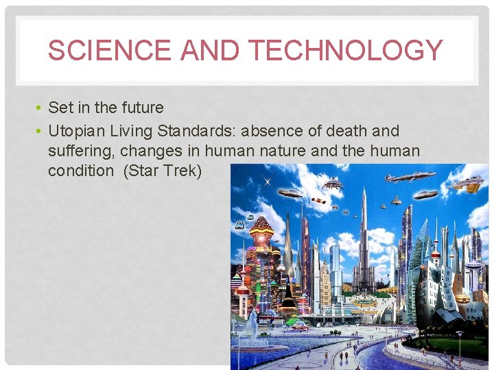 SCIENCE AND TECHNOLOGY • Set in the future • Utopian Living Standards: absence of