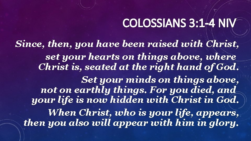 COLOSSIANS 3: 1 -4 NIV Since, then, you have been raised with Christ, set