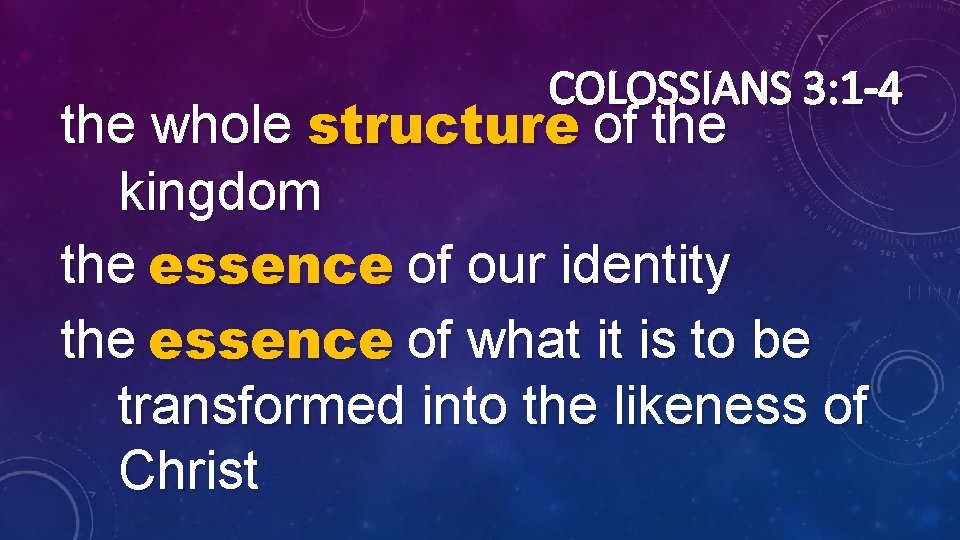 COLOSSIANS 3: 1 -4 the whole structure of the kingdom the essence of our
