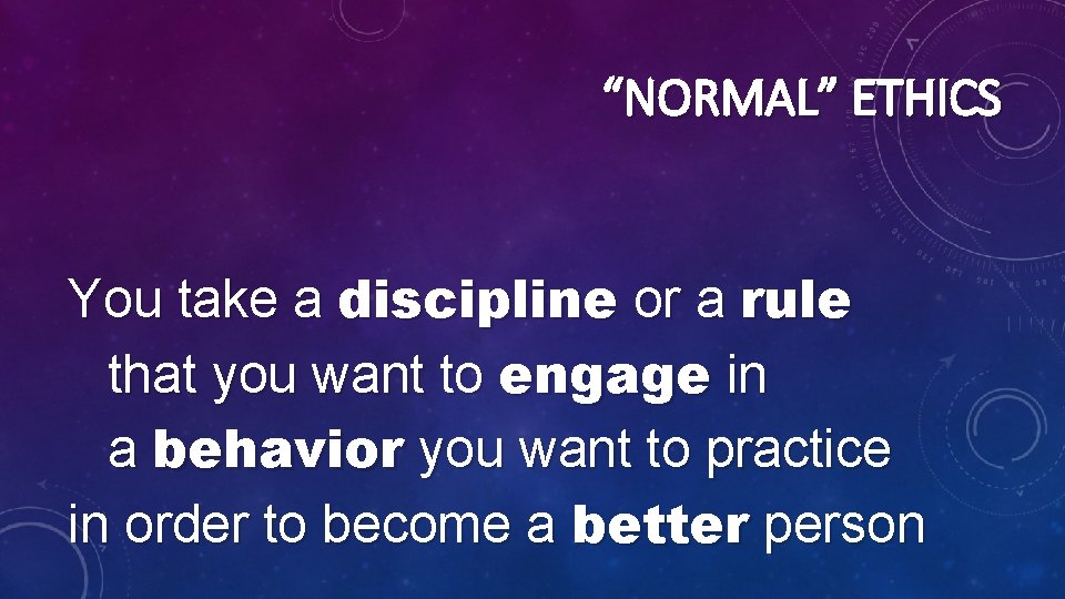 “NORMAL” ETHICS You take a discipline or a rule that you want to engage