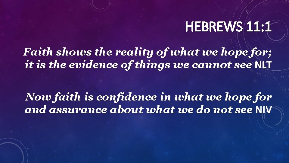 HEBREWS 11: 1 Faith shows the reality of what we hope for; it is