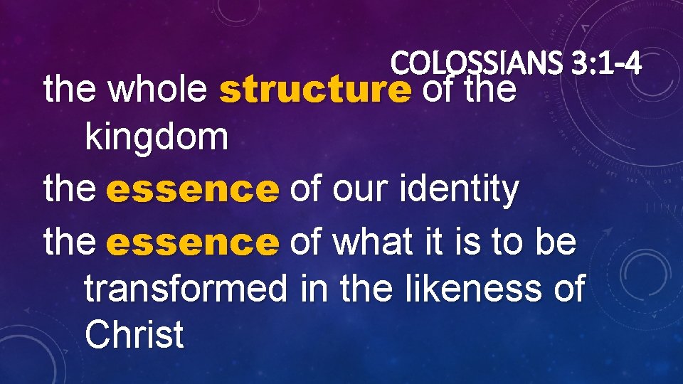 COLOSSIANS 3: 1 -4 the whole structure of the kingdom the essence of our